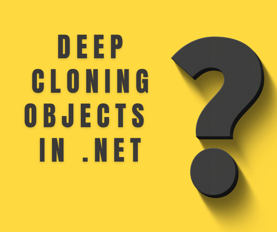 Deep Cloning Objects in .NET
